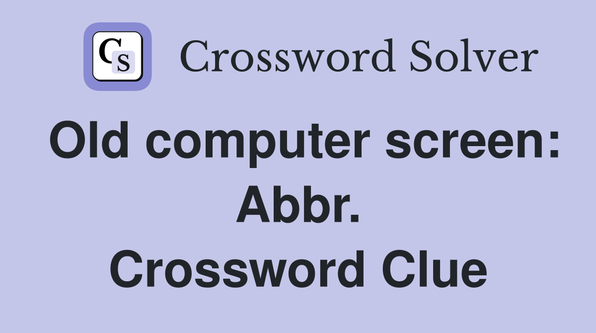 Old computer screen: Abbr. Crossword Clue