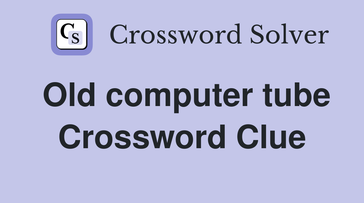 Old computer tube Crossword Clue