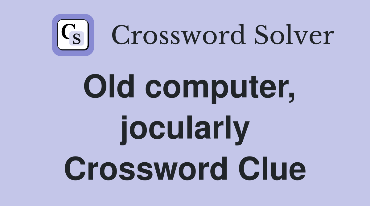 Old computer, jocularly Crossword Clue