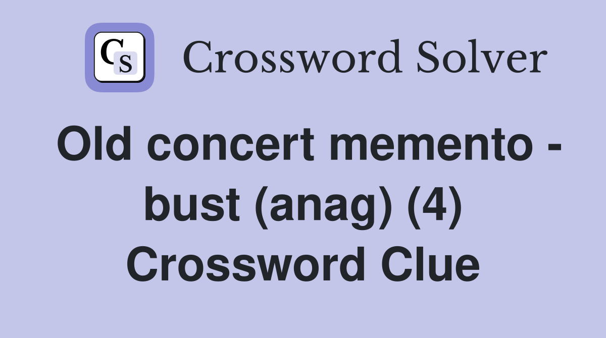 Old concert memento - bust (anag) (4) Crossword Clue