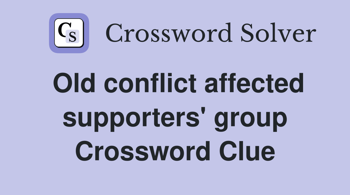 Old conflict affected supporters' group Crossword Clue