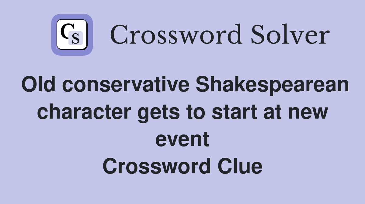 Old conservative Shakespearean character gets to start at new event Crossword Clue
