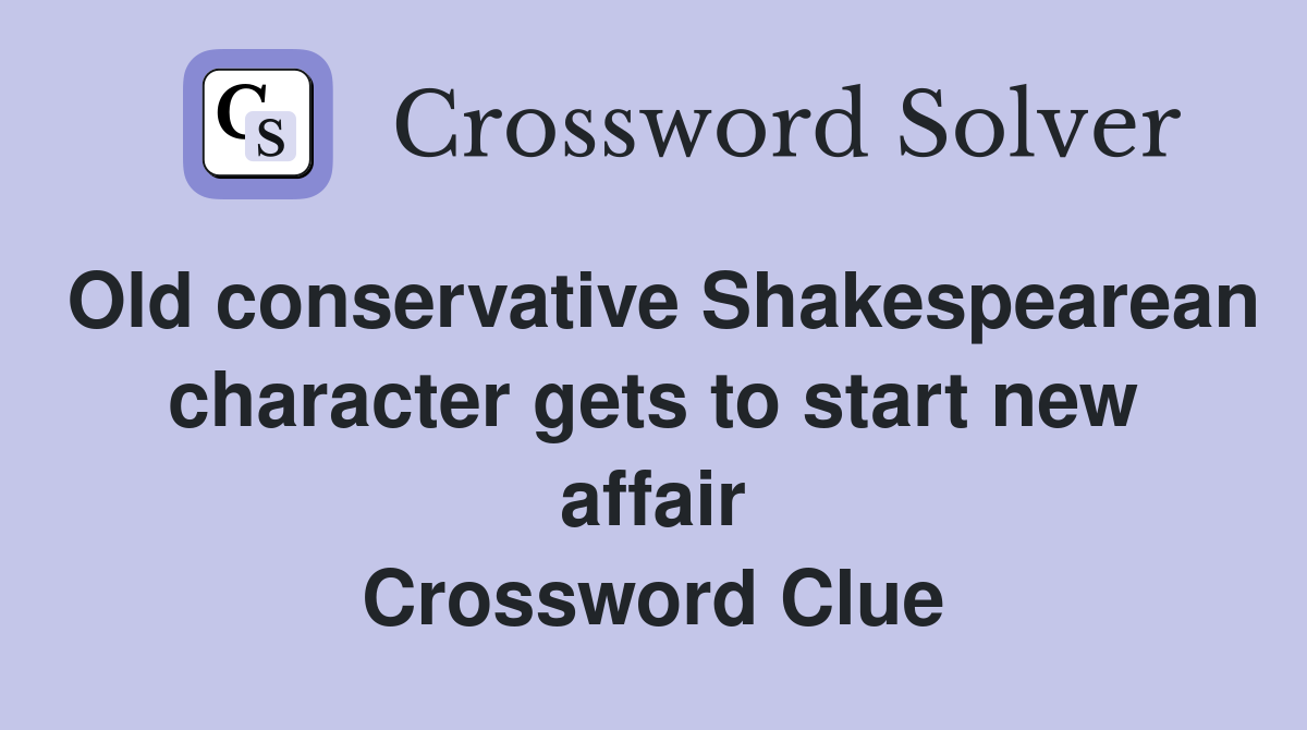 Old conservative Shakespearean character gets to start new affair Crossword Clue