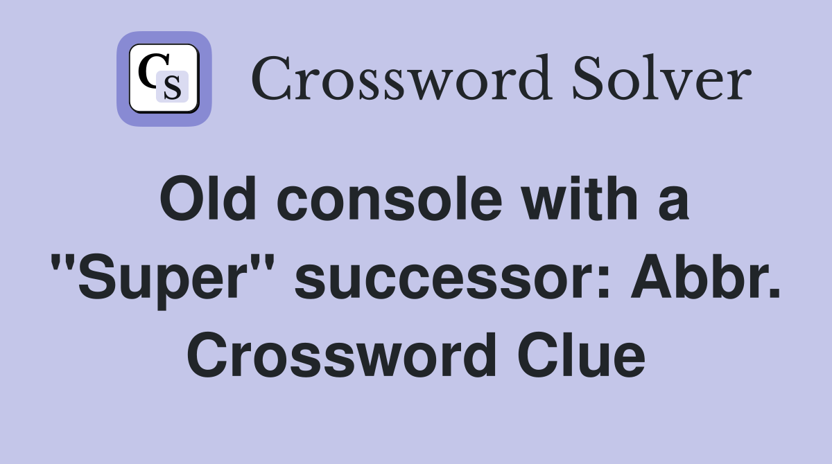 Old console with a "Super" successor: Abbr. Crossword Clue