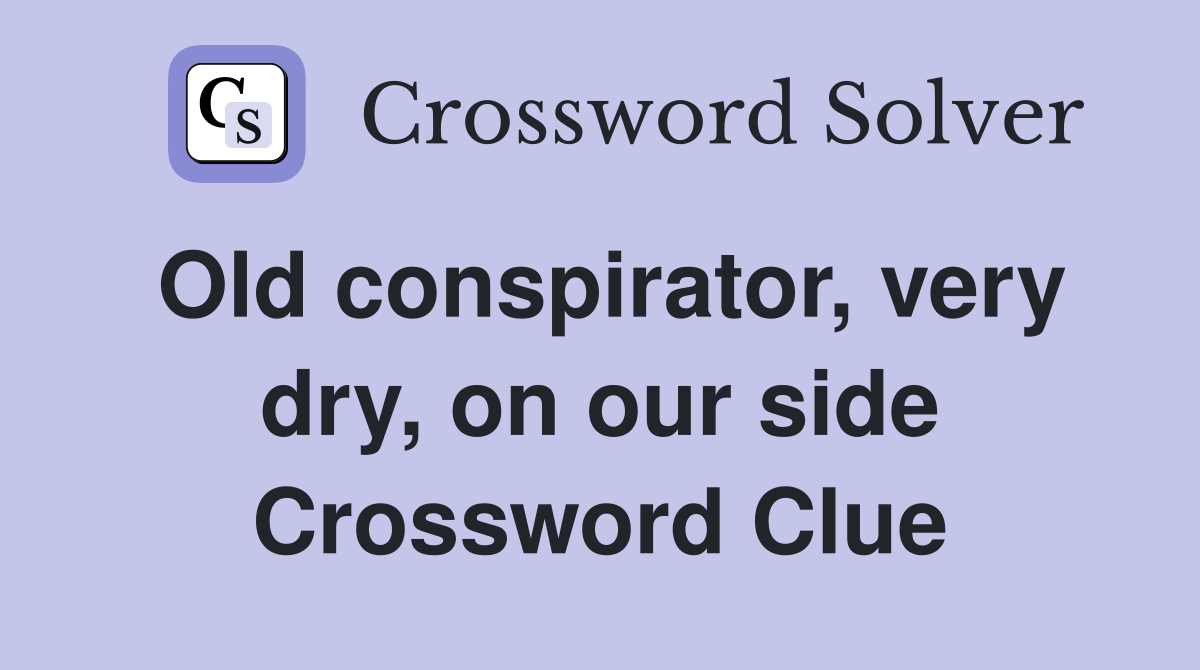 Old conspirator, very dry, on our side Crossword Clue