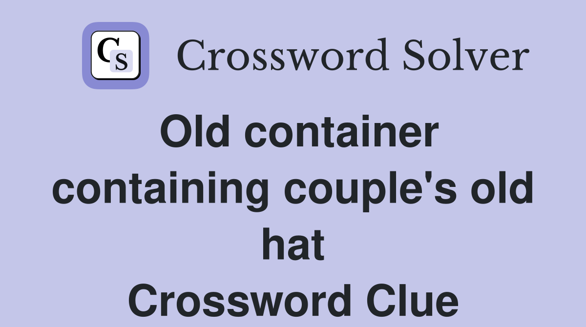 Old container containing couple's old hat Crossword Clue