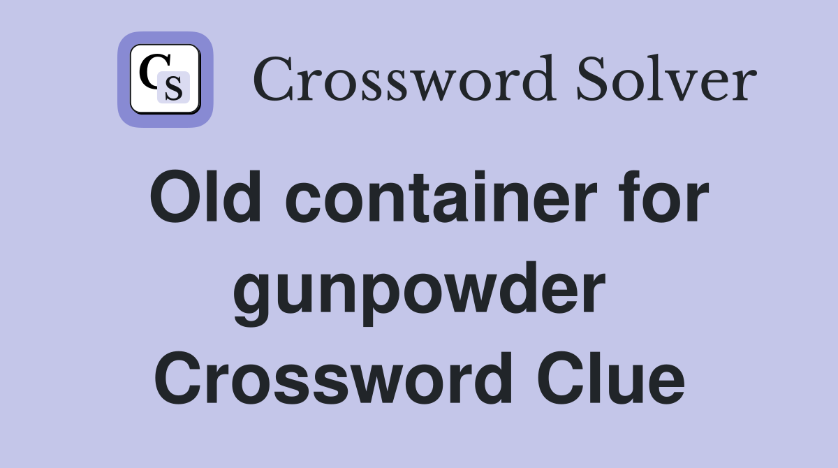 Old container for gunpowder Crossword Clue
