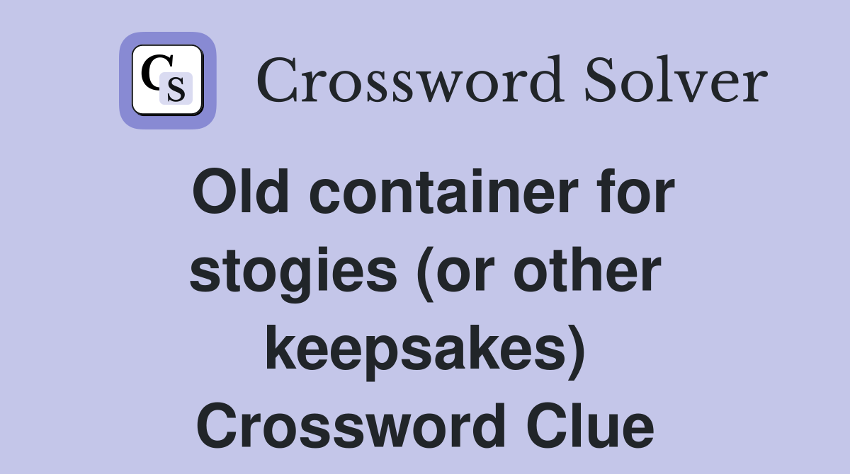 Old container for stogies (or other keepsakes) Crossword Clue