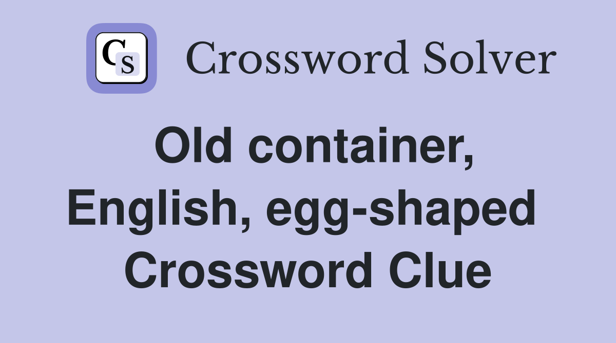 Old container, English, egg-shaped  Crossword Clue