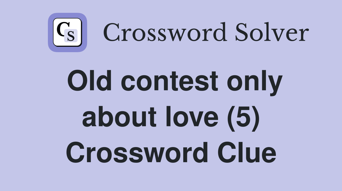 Old contest only about love (5) Crossword Clue