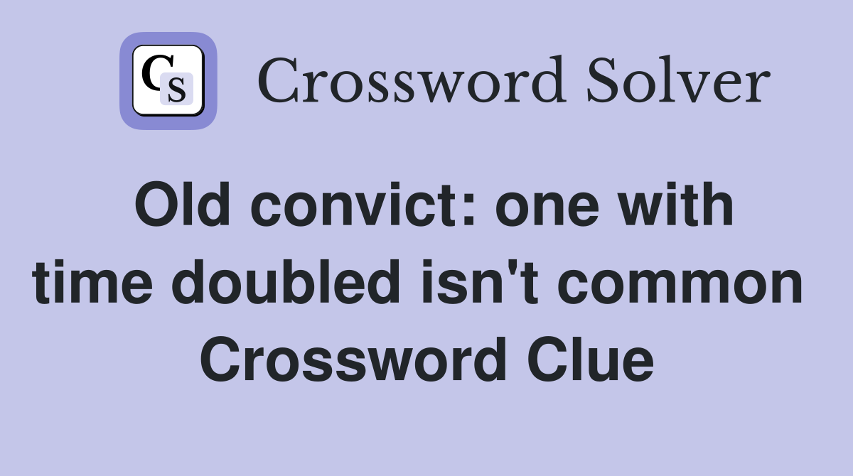 Old convict: one with time doubled isn't common  Crossword Clue