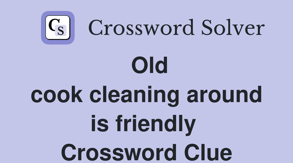 Old cook cleaning around is friendly  Crossword Clue