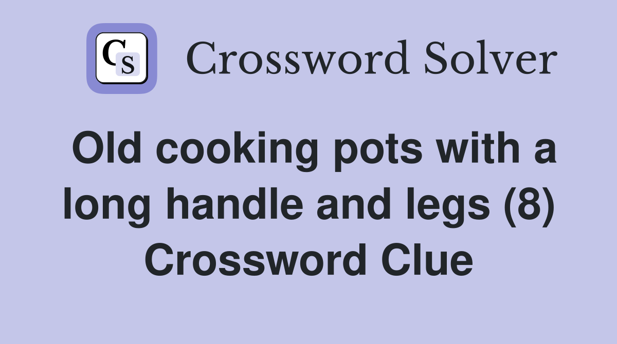 Old cooking pots with a long handle and legs (8) Crossword Clue