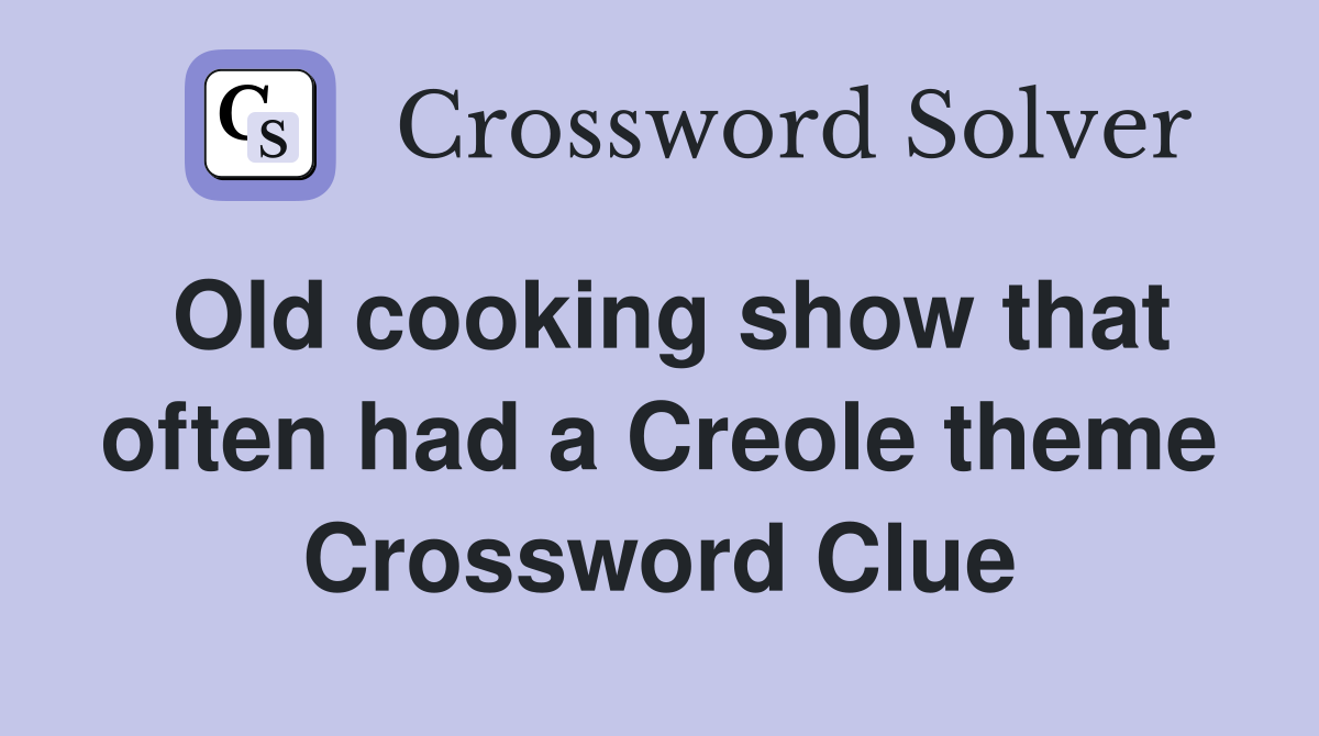 Old cooking show that often had a Creole theme Crossword Clue