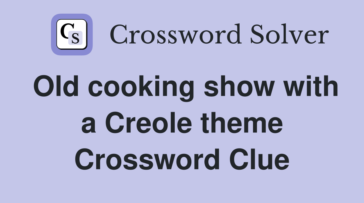 Old cooking show with a Creole theme Crossword Clue
