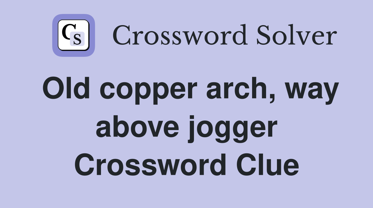 Old copper arch, way above jogger Crossword Clue