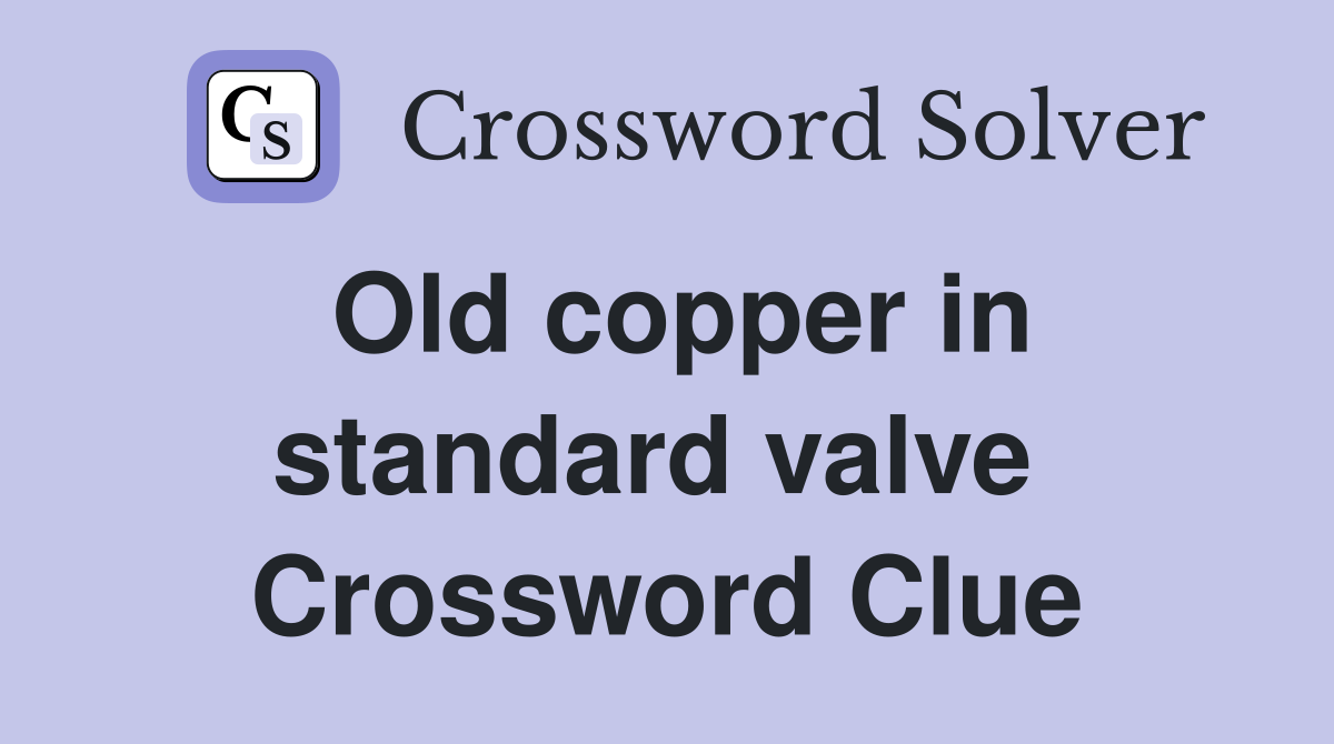 Old copper in standard valve  Crossword Clue