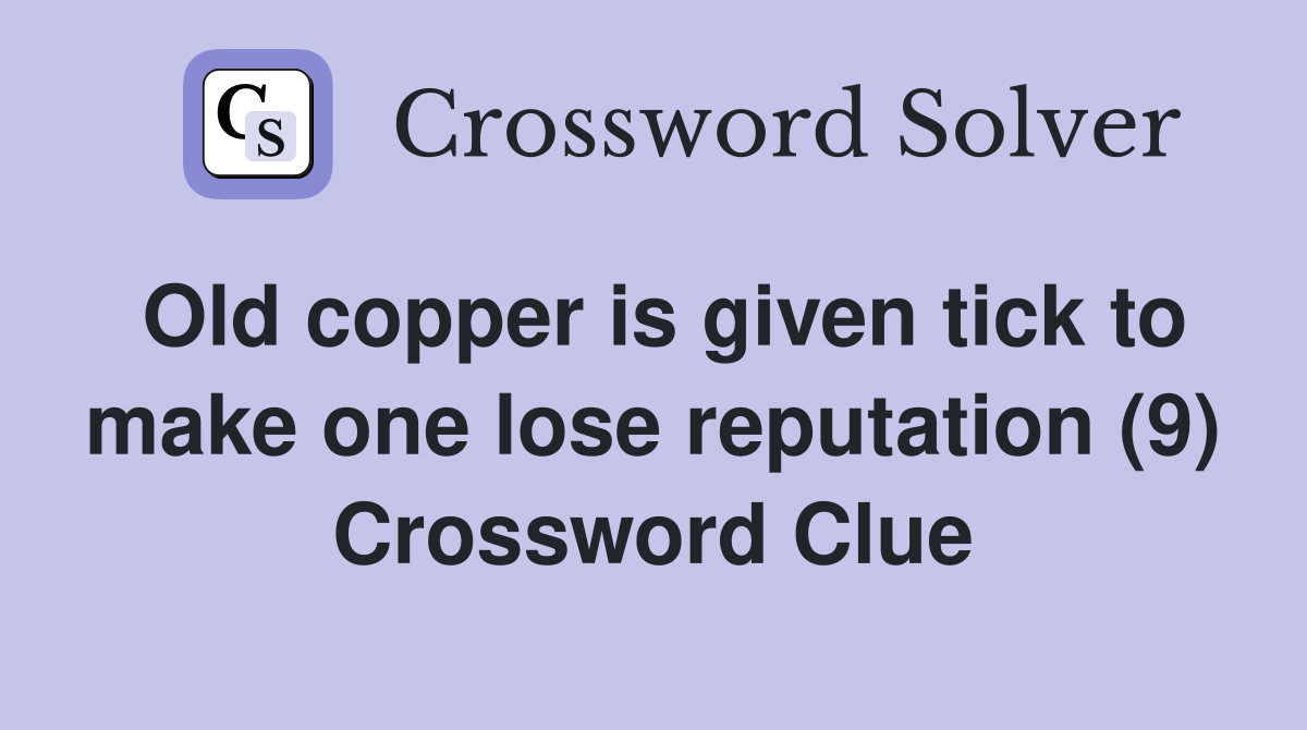 Old copper is given tick to make one lose reputation (9) Crossword Clue