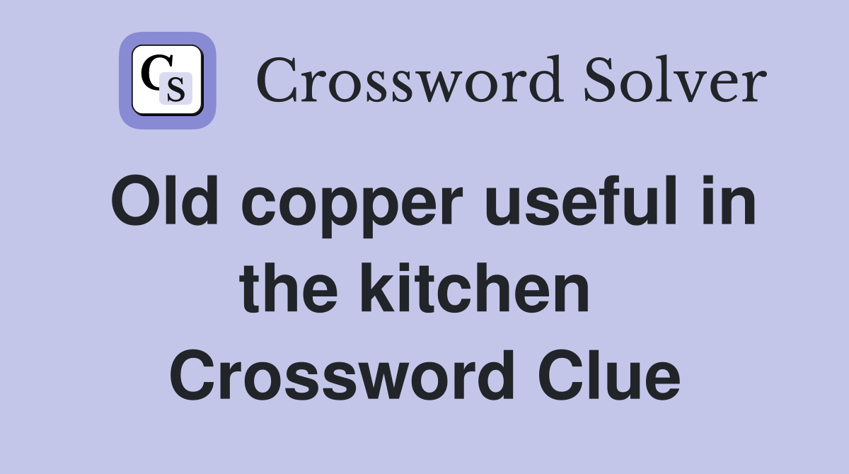 Old copper useful in the kitchen  Crossword Clue