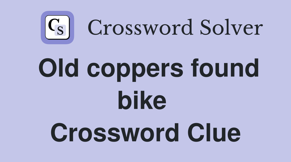 Old coppers found bike  Crossword Clue