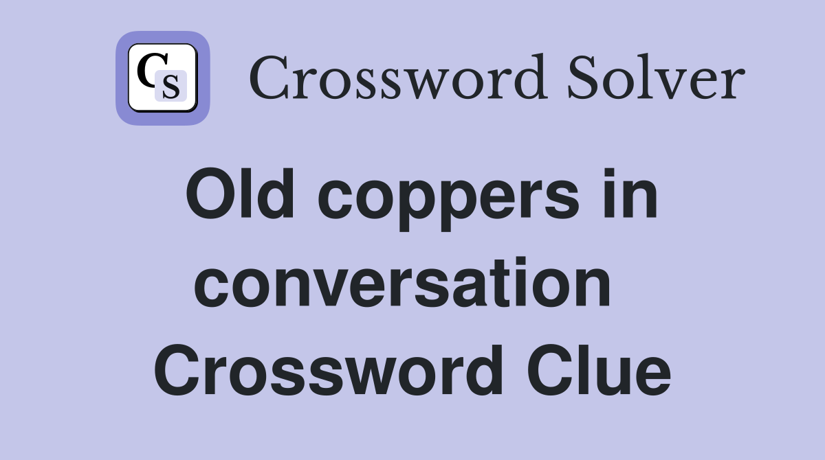 Old coppers in conversation  Crossword Clue