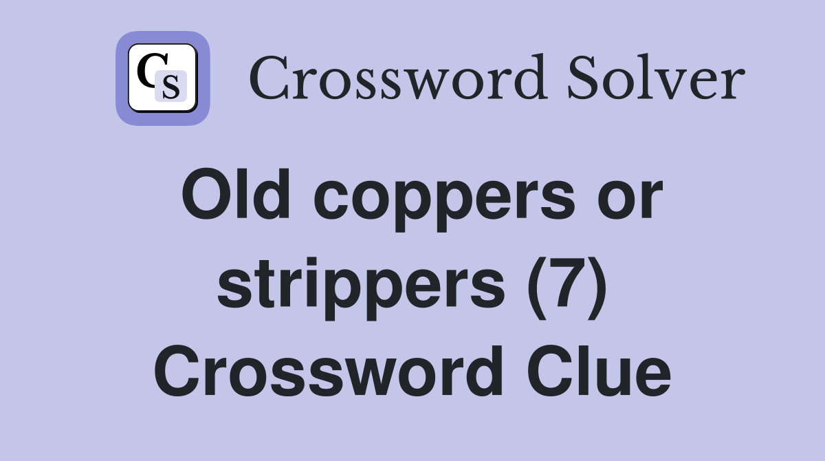 Old coppers or strippers (7) Crossword Clue