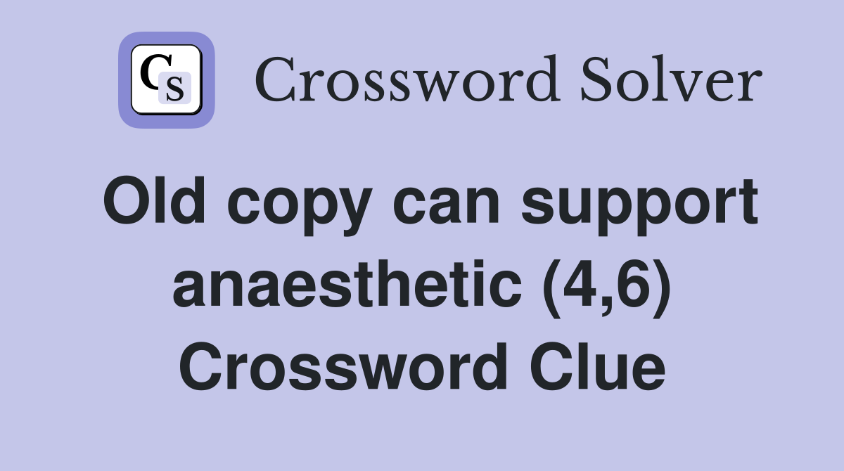 Old copy can support anaesthetic (4,6) Crossword Clue