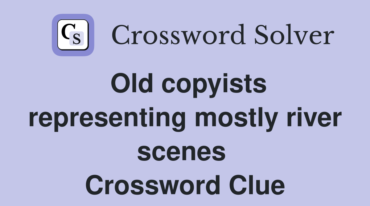 Old copyists representing mostly river scenes  Crossword Clue