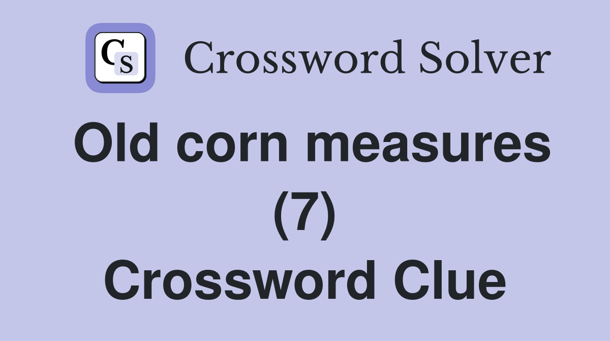 Old corn measures (7) Crossword Clue