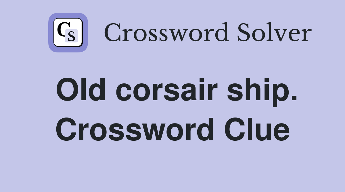 Old corsair ship. Crossword Clue