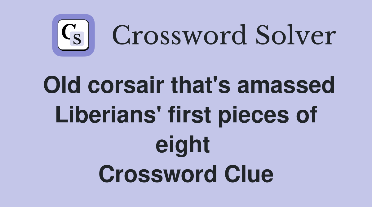 Old corsair that's amassed Liberians' first pieces of eight  Crossword Clue