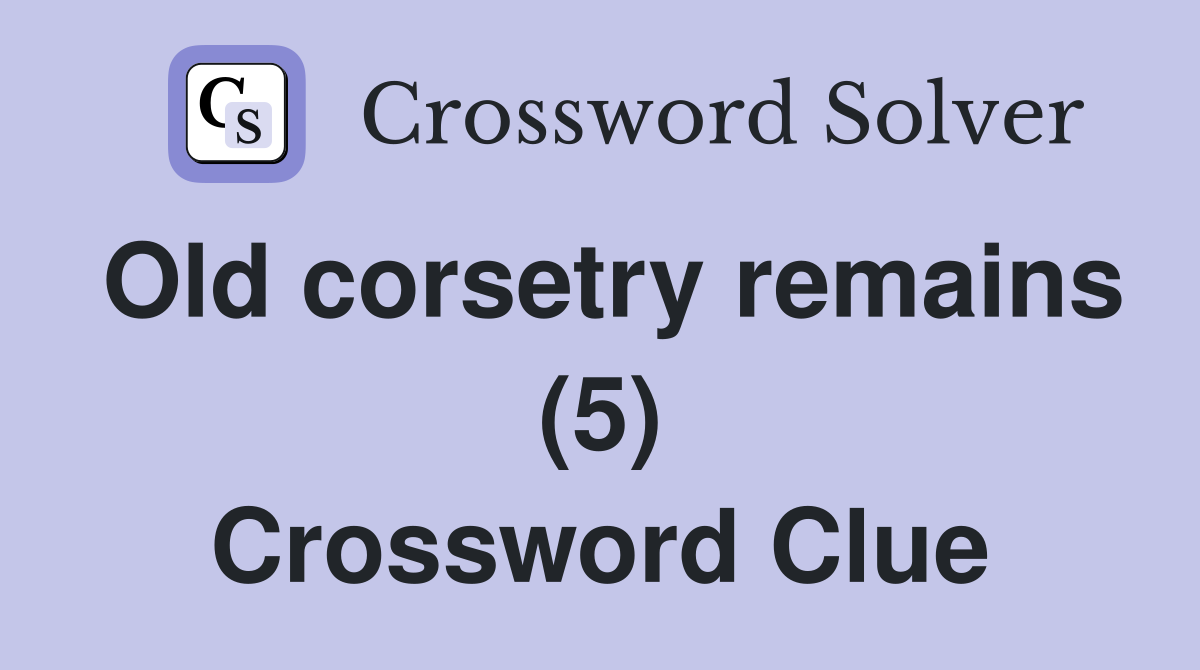 Old corsetry remains (5) Crossword Clue
