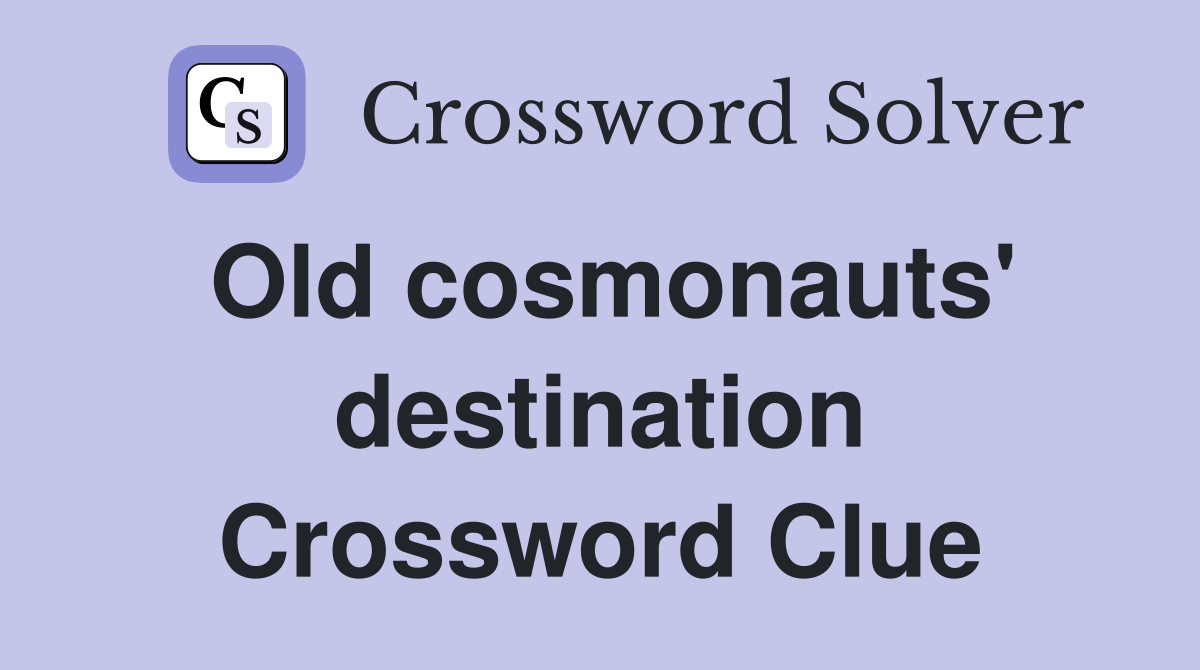 Old cosmonauts' destination Crossword Clue