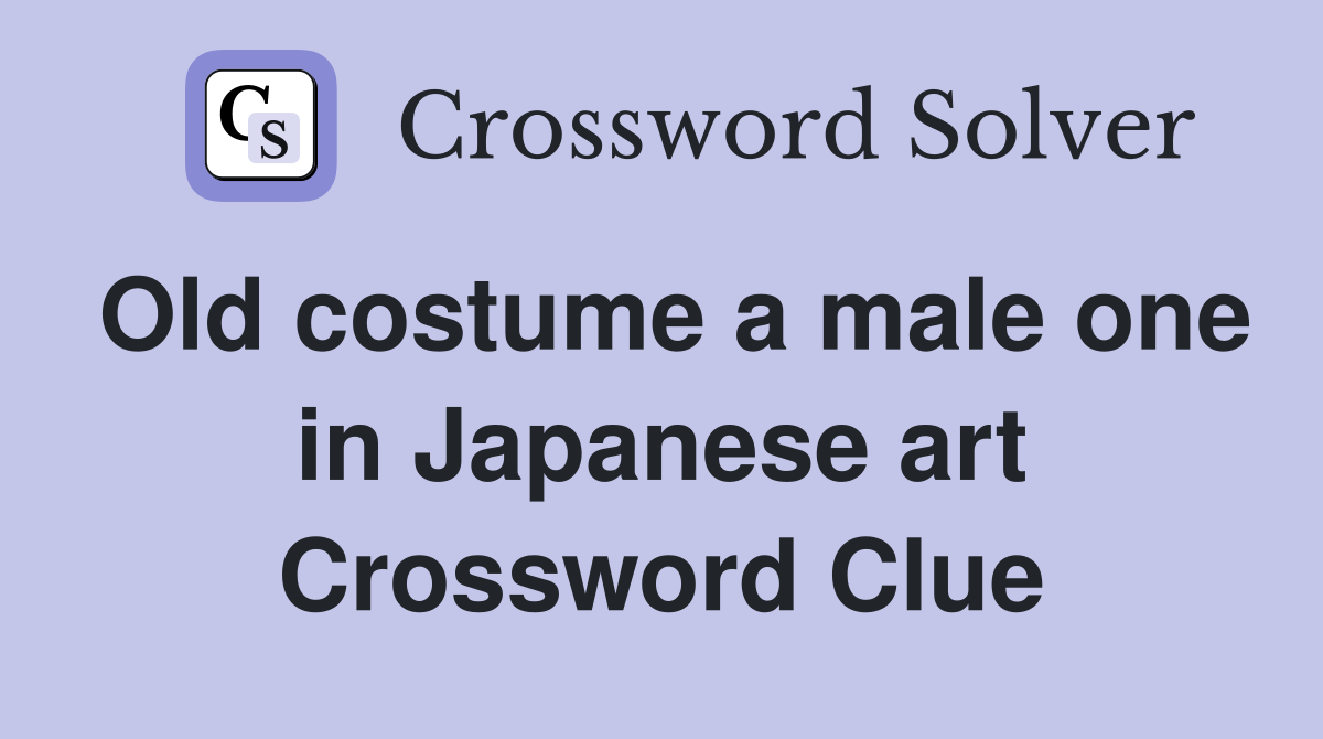 Old costume a male one in Japanese art Crossword Clue