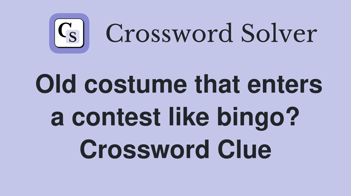 Old costume that enters a contest like bingo? Crossword Clue