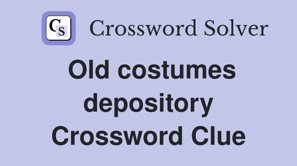 Old costumes depository Crossword Clue
