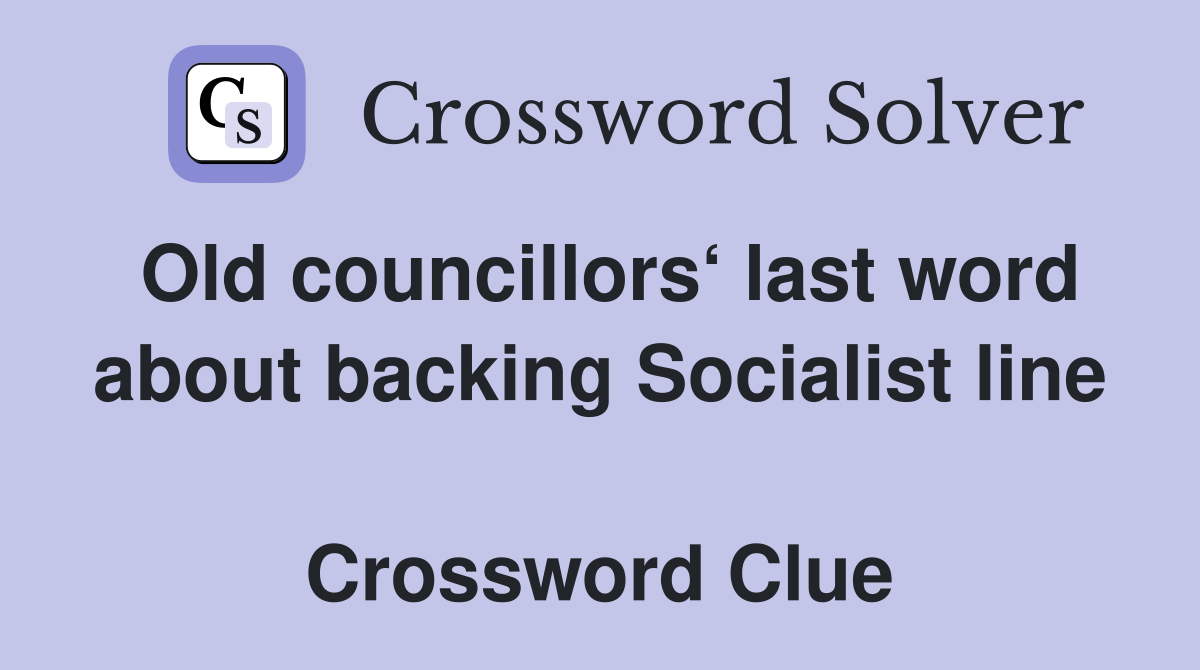 Old councillors‘ last word about backing Socialist line  Crossword Clue