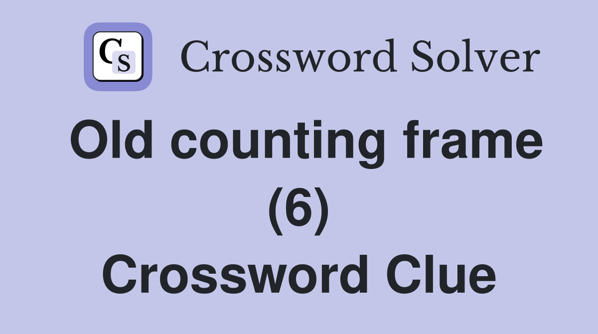 Old counting frame (6) Crossword Clue