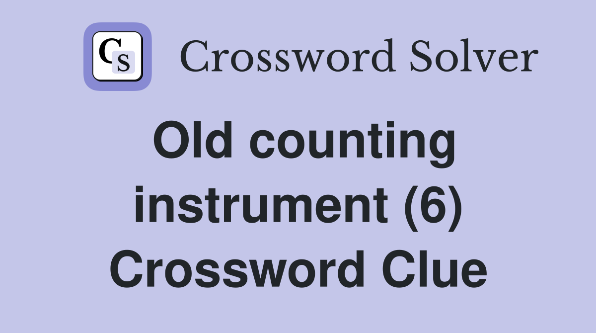Old counting instrument (6) Crossword Clue