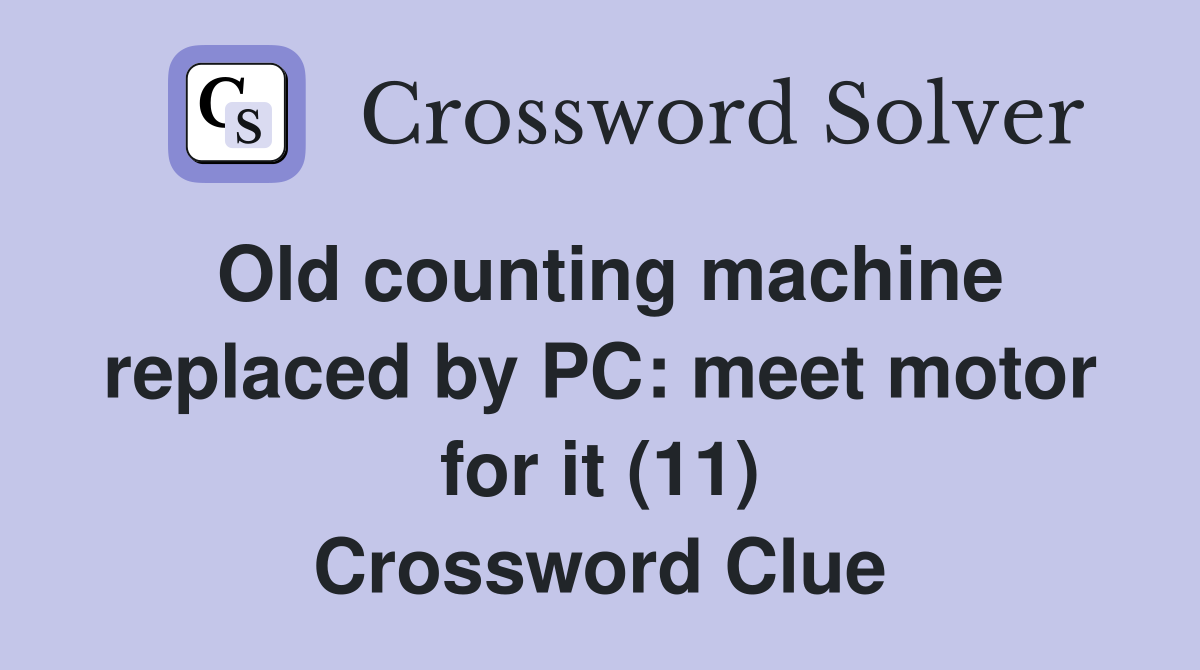 Old counting machine replaced by PC: meet motor for it (11) Crossword Clue