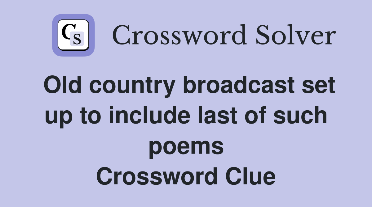 Old country broadcast set up to include last of such poems Crossword Clue