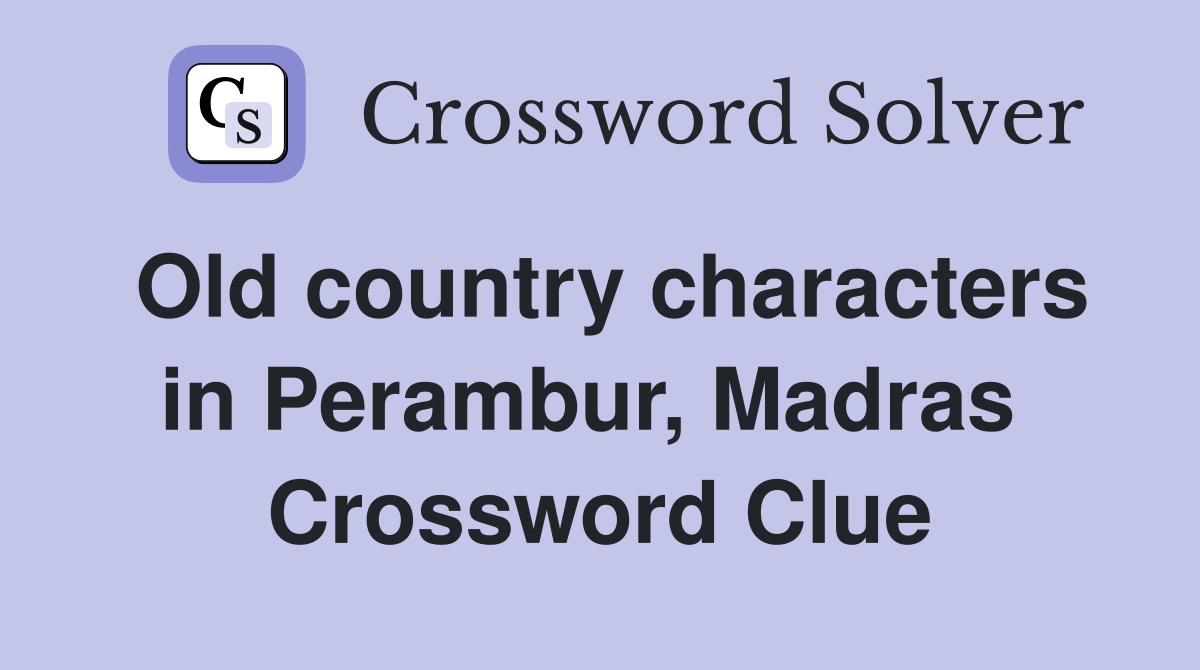 Old country characters in Perambur, Madras  Crossword Clue