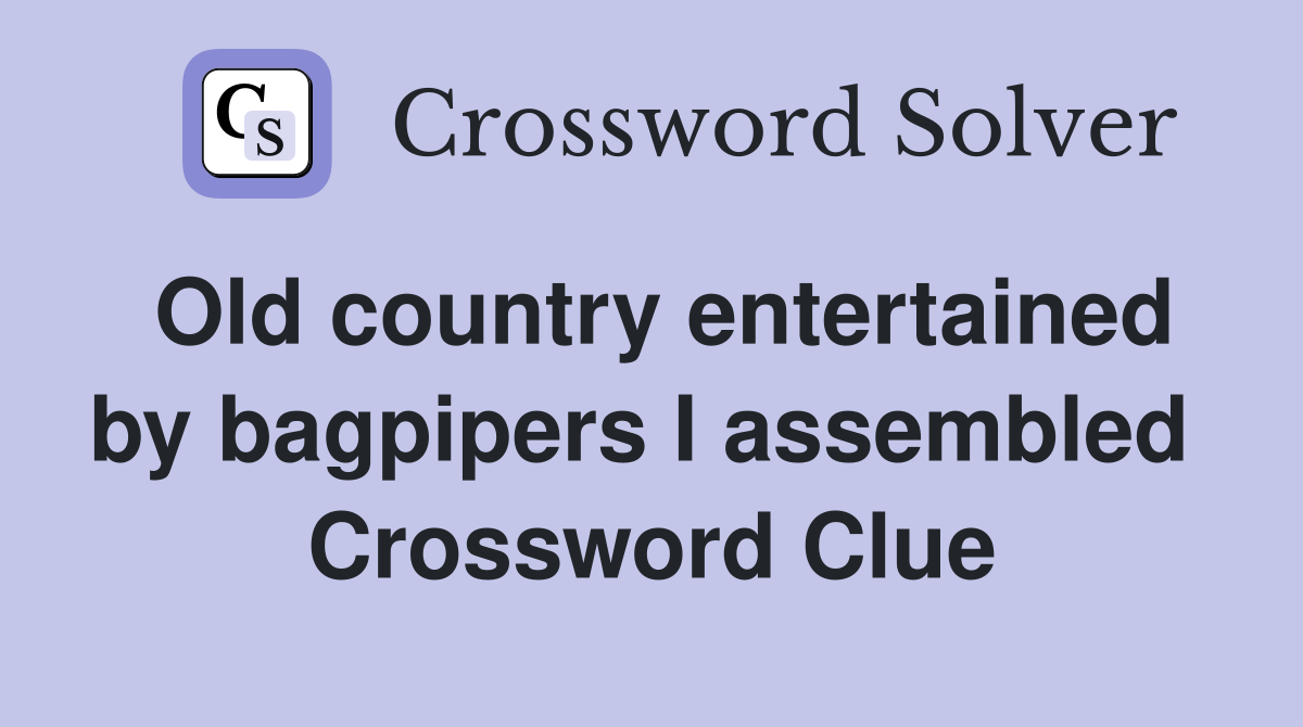 Old country entertained by bagpipers I assembled  Crossword Clue