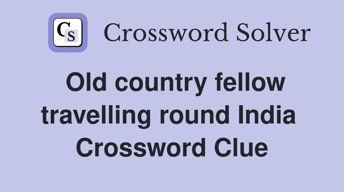 Old country fellow travelling round India  Crossword Clue