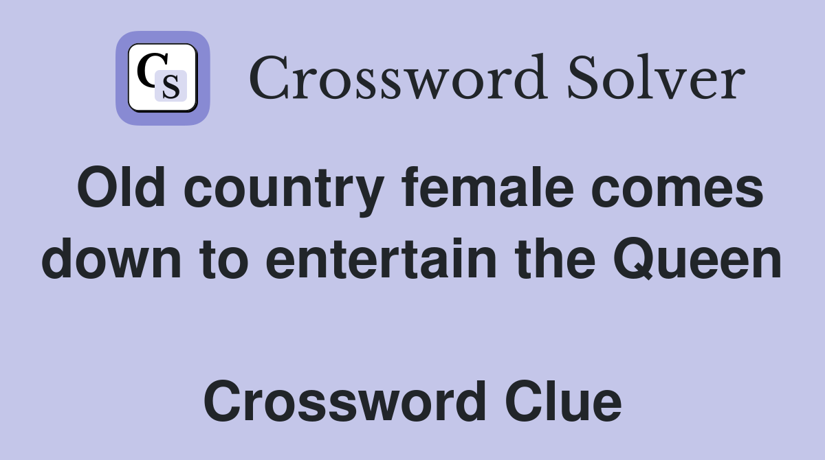 Old country female comes down to entertain the Queen  Crossword Clue