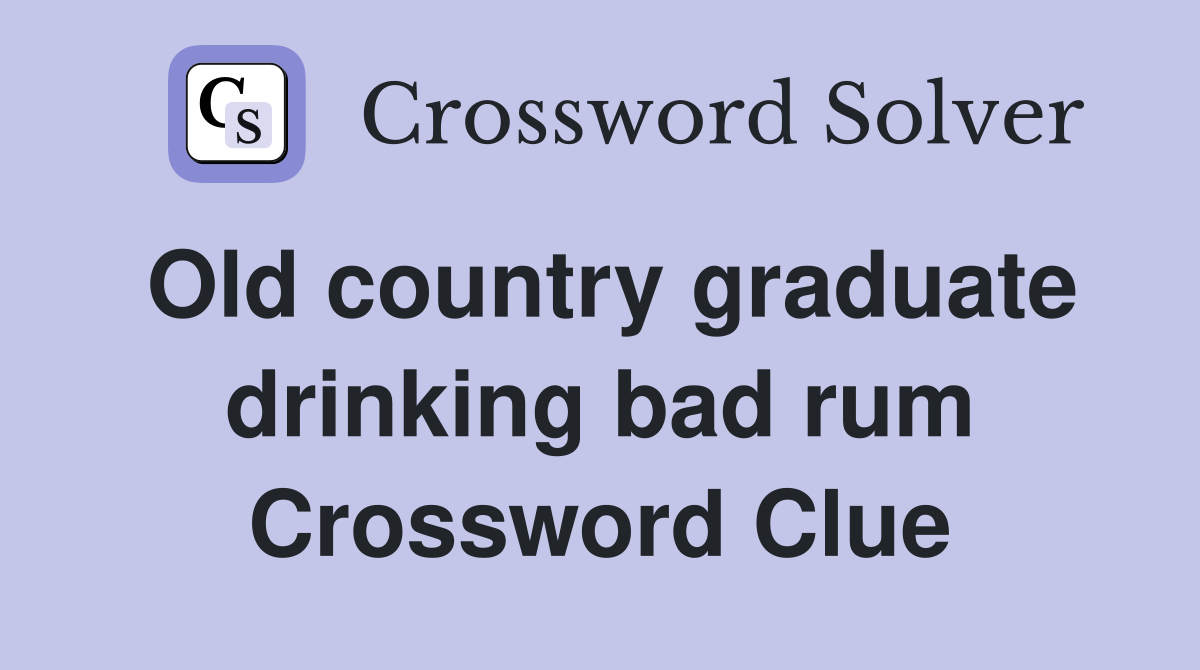 Old country graduate drinking bad rum Crossword Clue