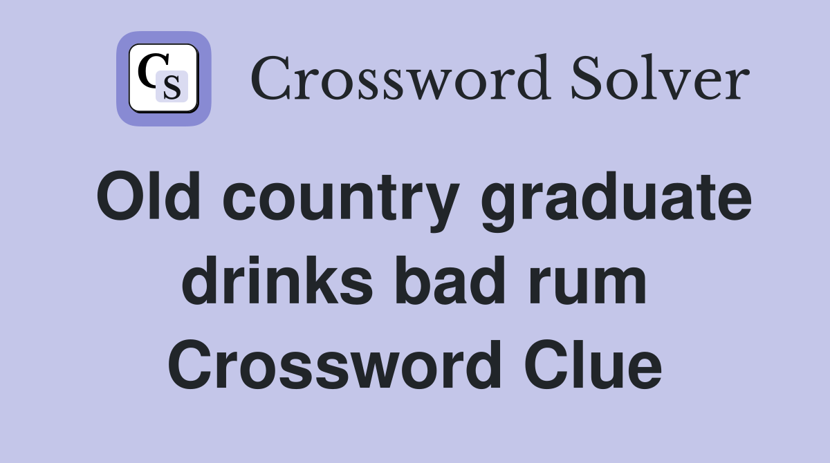 Old country graduate drinks bad rum Crossword Clue
