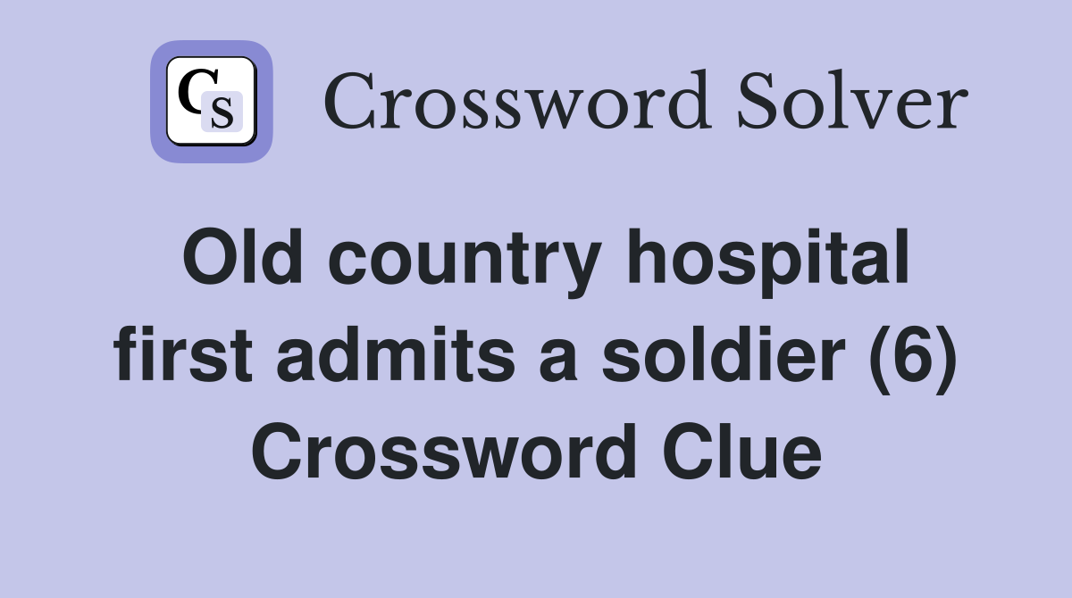 Old country hospital first admits a soldier (6) Crossword Clue