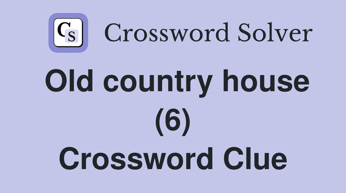 Old country house (6) Crossword Clue