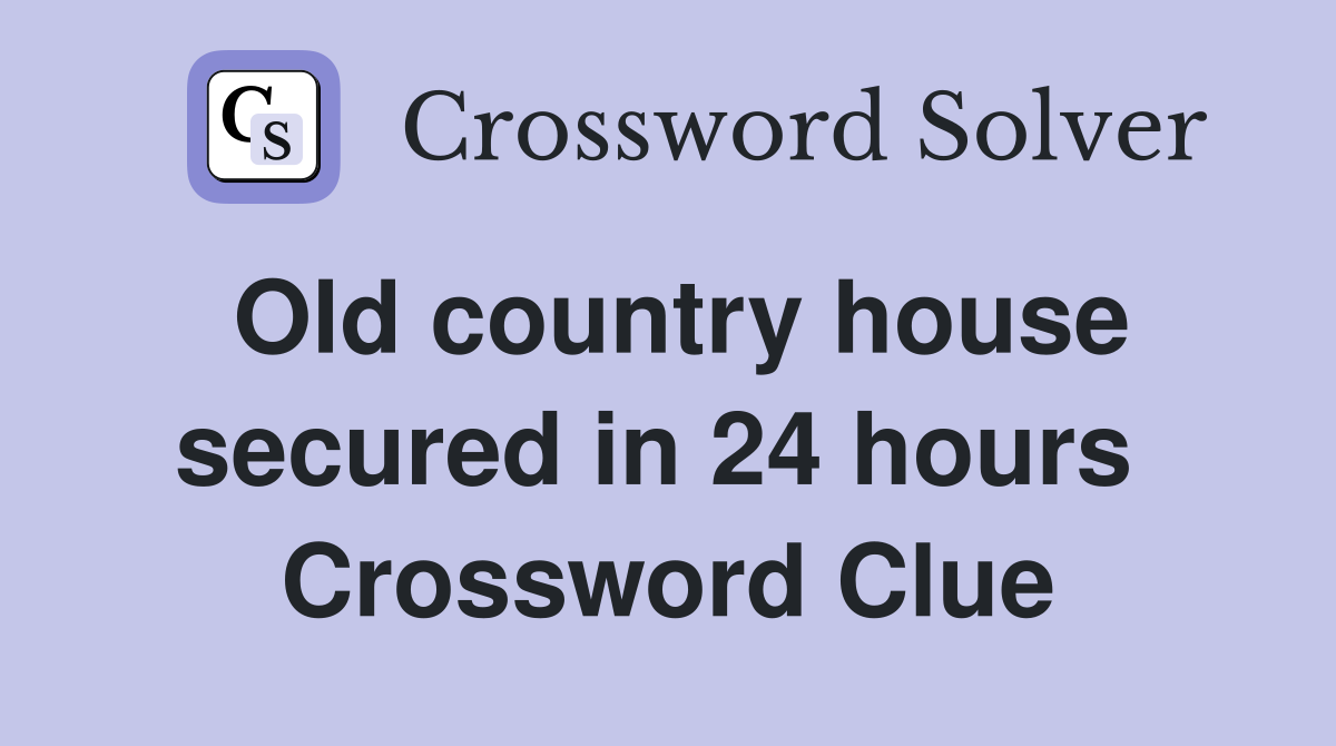 Old country house secured in 24 hours  Crossword Clue